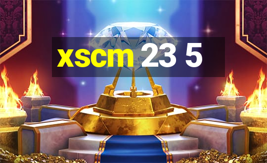 xscm 23 5