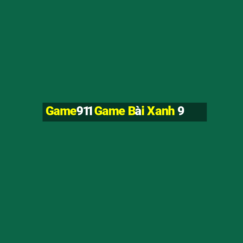 Game911 Game Bài Xanh 9