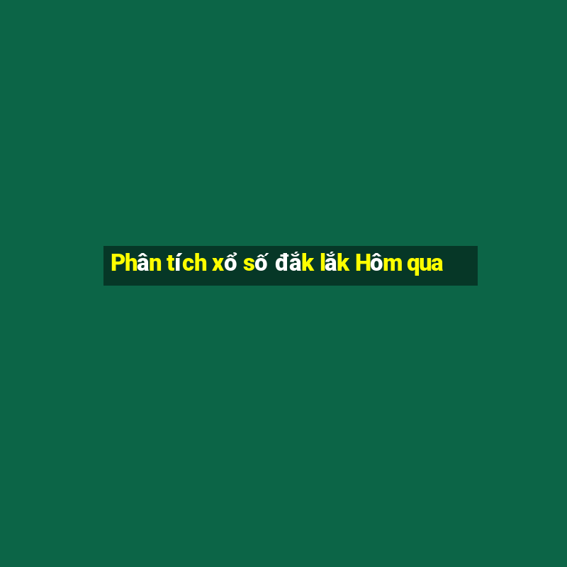 Phân tích xổ số đắk lắk Hôm qua