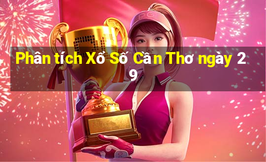 Phân tích Xổ Số Cần Thơ ngày 29