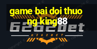 game bai doi thuong king88