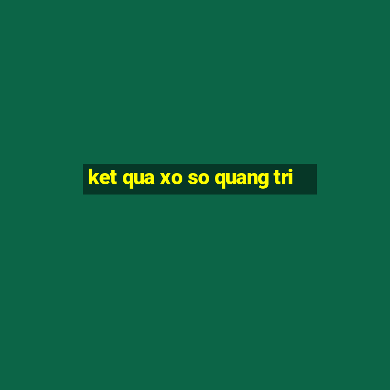 ket qua xo so quang tri