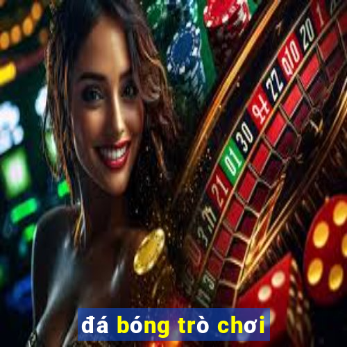 da bong tro choi