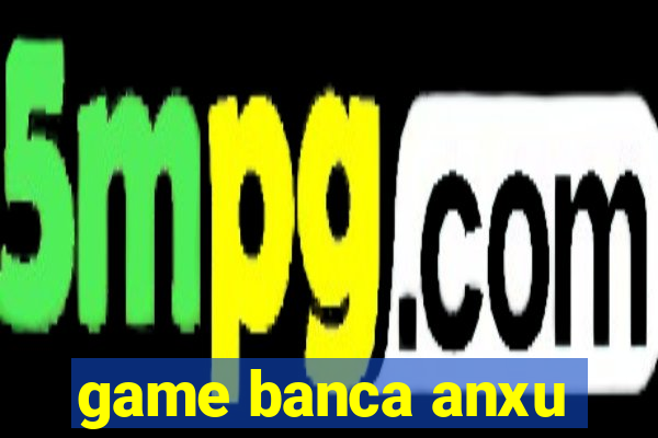 game banca anxu