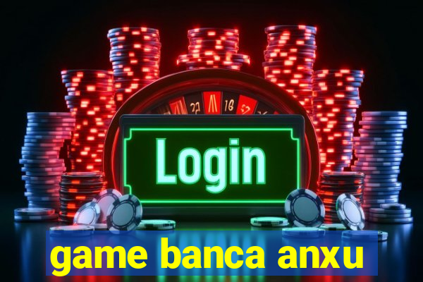 game banca anxu