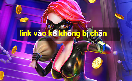 link vào k8 không bị chặn