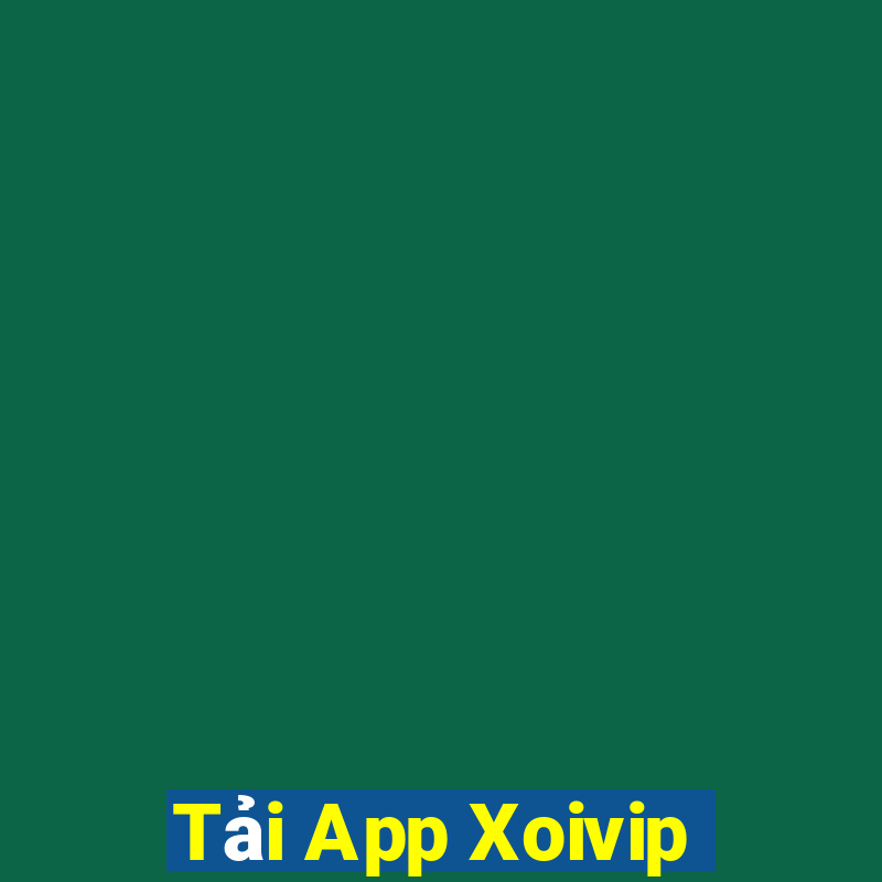 Tải App Xoivip