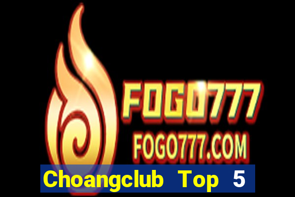 Choangclub Top 5 Game Bài Đổi Thưởng