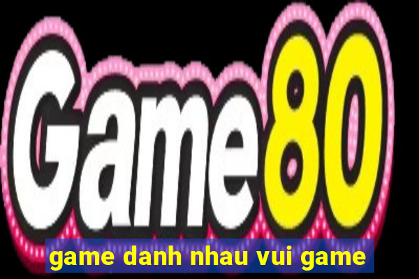 game danh nhau vui game