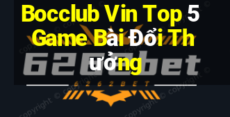 Bocclub Vin Top 5 Game Bài Đổi Thưởng