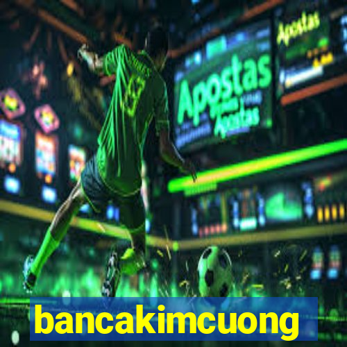 bancakimcuong