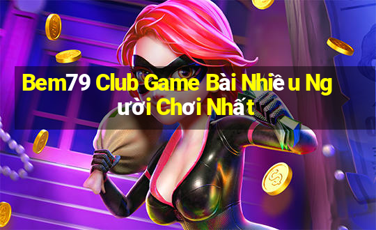 Bem79 Club Game Bài Nhiều Người Chơi Nhất