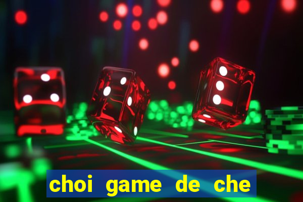 choi game de che truc tuyen