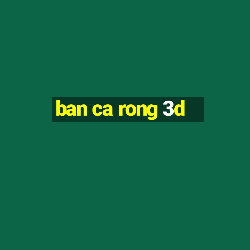 ban ca rong 3d