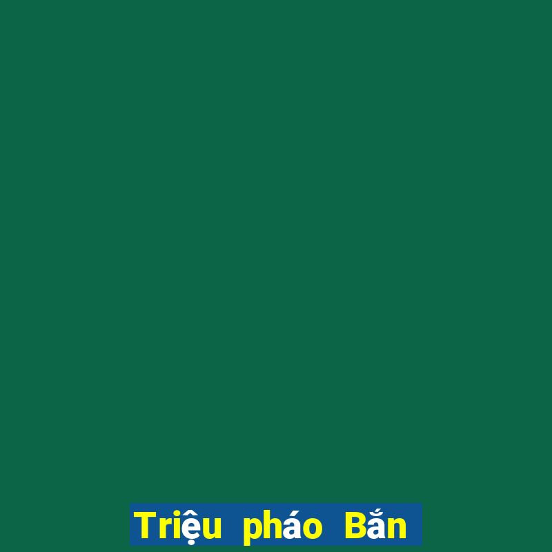 Triệu pháo Bắn Cá Tải về