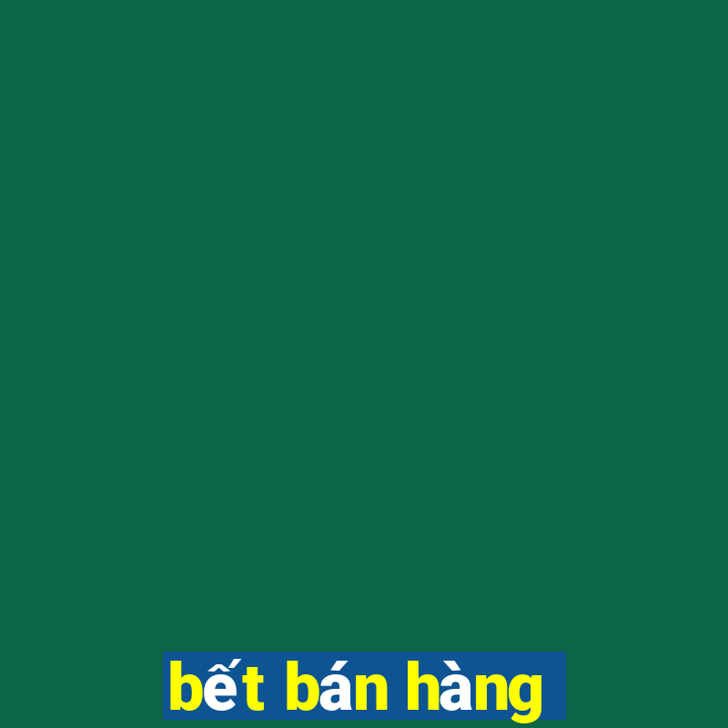 bết bán hàng