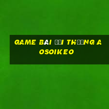 game bài đổi thưởng aosoikeo