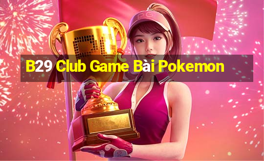 B29 Club Game Bài Pokemon