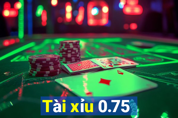 Tài xỉu 0.75