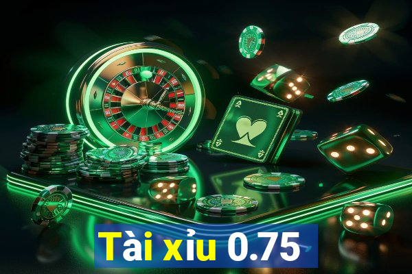 Tài xỉu 0.75