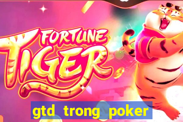 gtd trong poker là gì