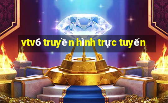 vtv6 truyền hình trực tuyến