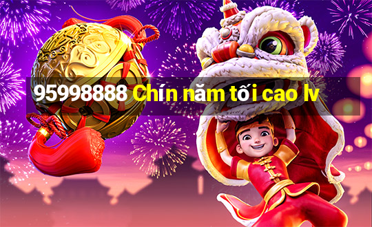 95998888 Chín năm tối cao lv