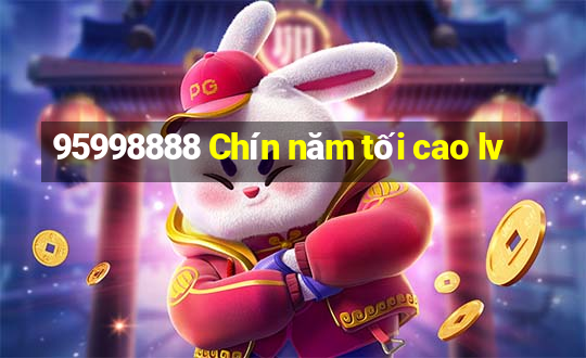 95998888 Chín năm tối cao lv