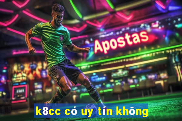 k8cc có uy tín không