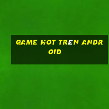 game hot trên android