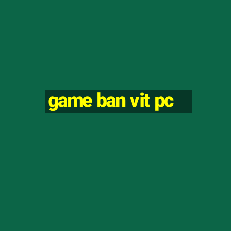 game ban vit pc