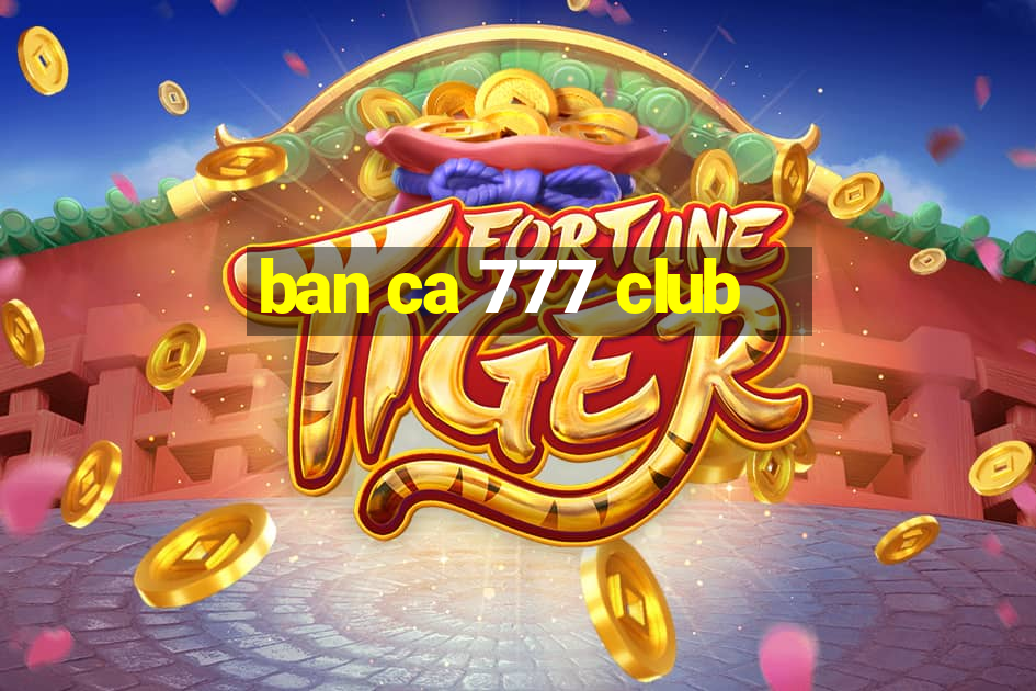 ban ca 777 club