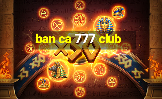 ban ca 777 club