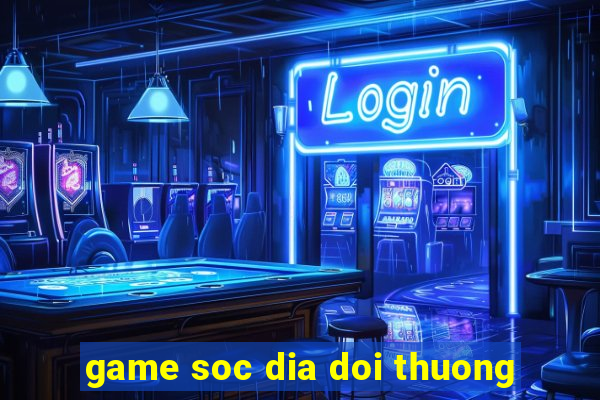 game soc dia doi thuong