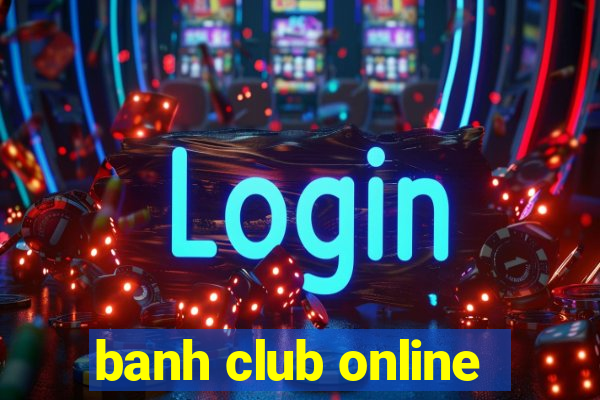 banh club online