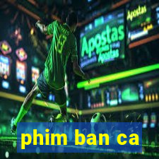 phim ban ca