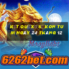 kết quả xổ số kon tum ngày 24 tháng 12