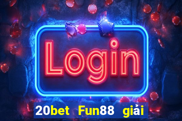 20bet Fun88 giải trí Cailong