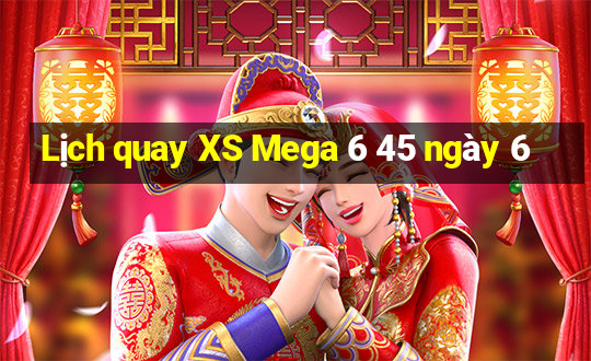 Lịch quay XS Mega 6 45 ngày 6