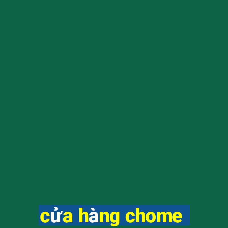 cửa hàng chome