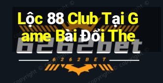 Lộc 88 Club Tại Game Bài Đổi The