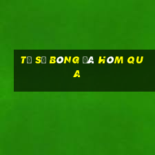 tỷ số bóng đá hôm qua