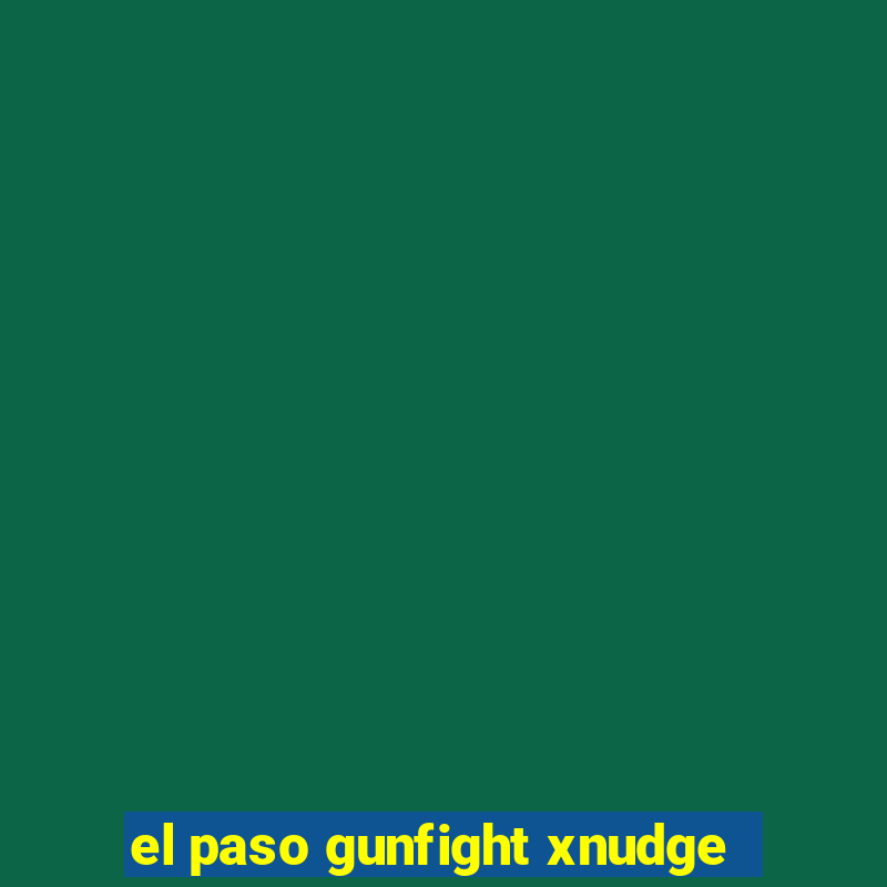 el paso gunfight xnudge