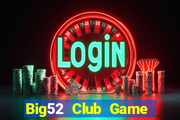 Big52 Club Game The Bài Hay Nhất 2021