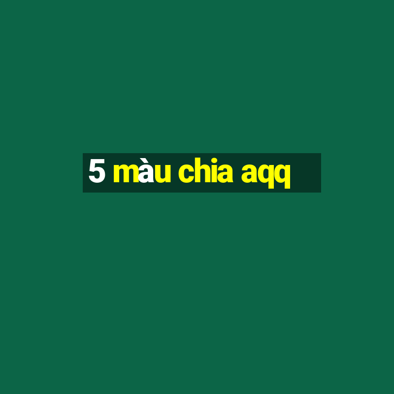 5 màu chia aqq