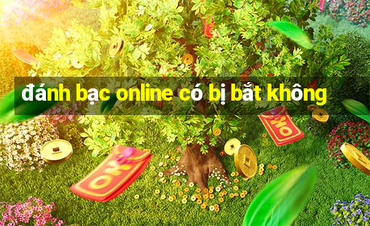 đánh bạc online có bị bắt không