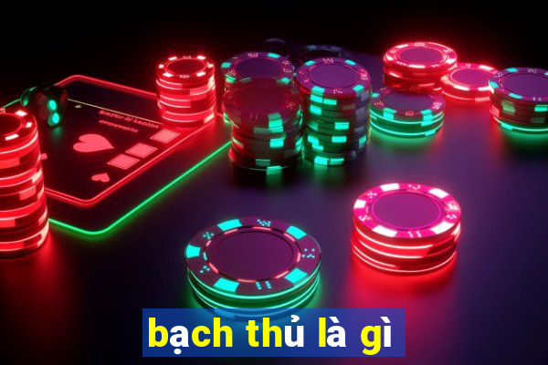 bạch thủ là gì