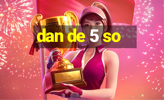 dan de 5 so