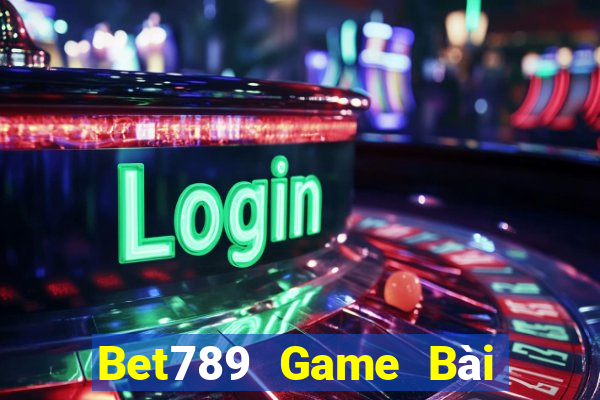 Bet789 Game Bài Nổ Hũ Uy Tín