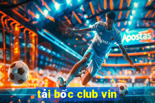 tải bốc club vin